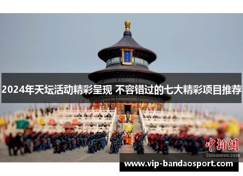 2024年天坛活动精彩呈现 不容错过的七大精彩项目推荐