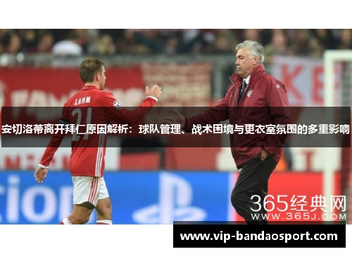 安切洛蒂离开拜仁原因解析：球队管理、战术困境与更衣室氛围的多重影响